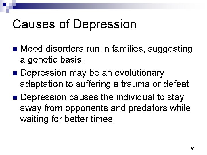 Causes of Depression Mood disorders run in families, suggesting a genetic basis. n Depression