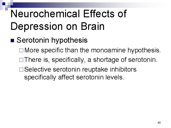 Neurochemical Effects of Depression on Brain n Serotonin hypothesis ¨ More specific than the