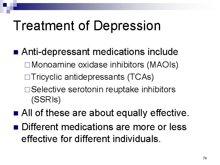Treatment of Depression n Anti-depressant medications include ¨ Monoamine oxidase inhibitors (MAOIs) ¨ Tricyclic