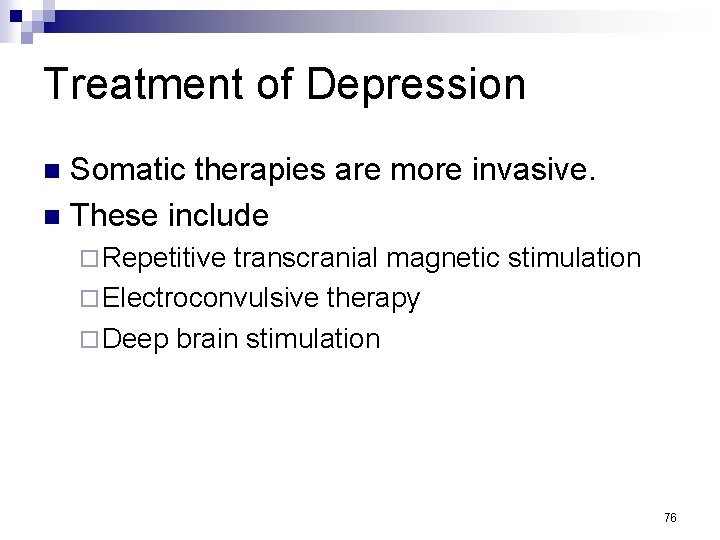 Treatment of Depression Somatic therapies are more invasive. n These include n ¨ Repetitive