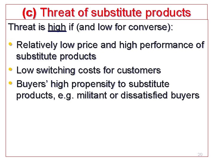 (c) Threat of substitute products Threat is high if (and low for converse): •