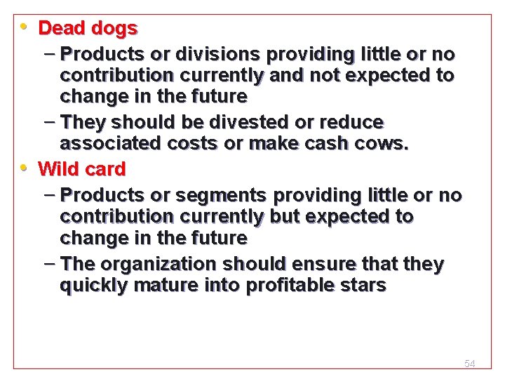  • Dead dogs – Products or divisions providing little or no contribution currently