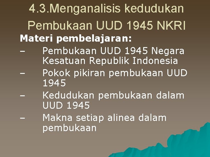 4. 3. Menganalisis kedudukan Pembukaan UUD 1945 NKRI Materi pembelajaran: – Pembukaan UUD 1945