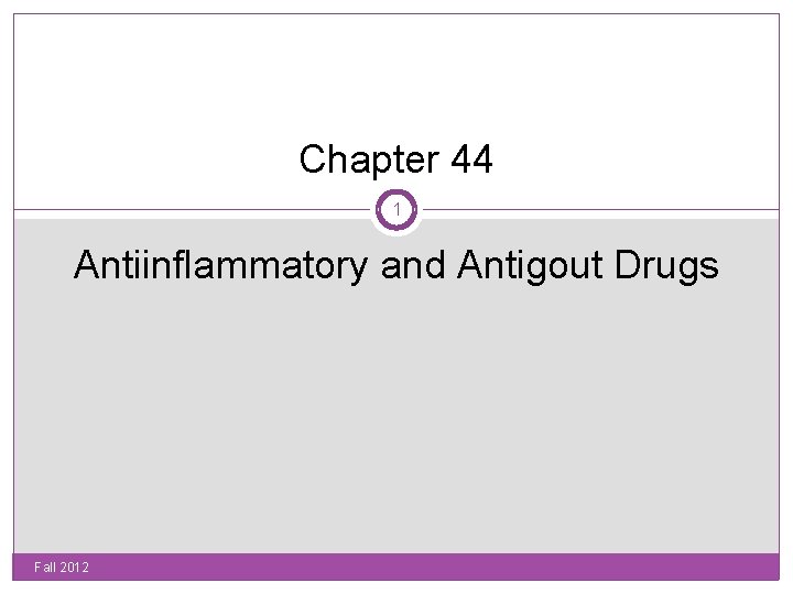 Chapter 44 1 Antiinflammatory and Antigout Drugs Fall 2012 