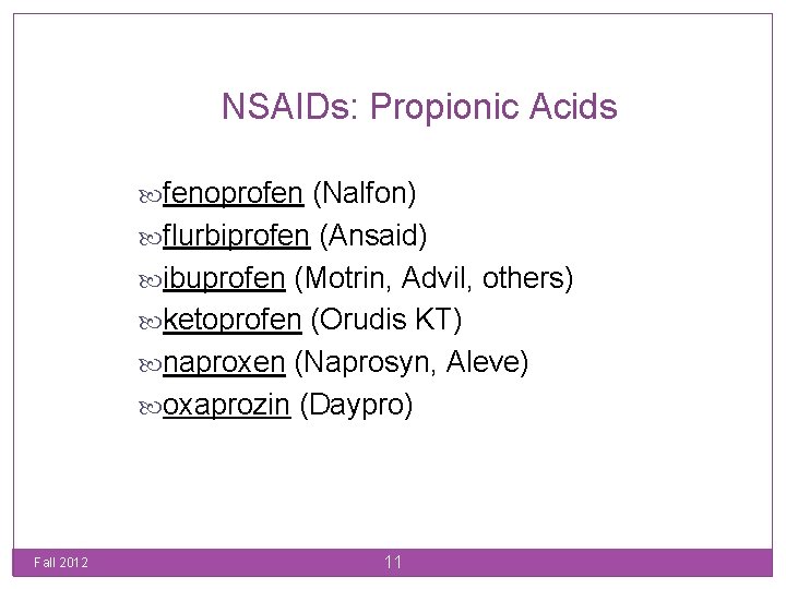 NSAIDs: Propionic Acids fenoprofen (Nalfon) flurbiprofen (Ansaid) ibuprofen (Motrin, Advil, others) ketoprofen (Orudis KT)