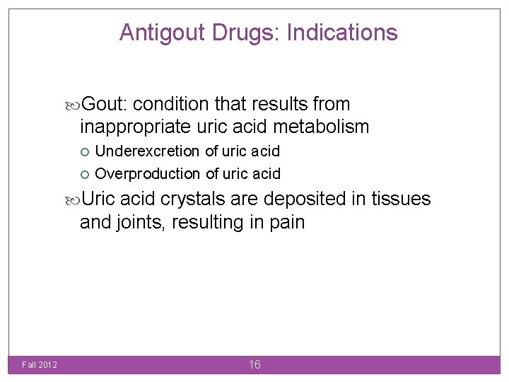 Antigout Drugs: Indications Gout: condition that results from inappropriate uric acid metabolism Underexcretion of
