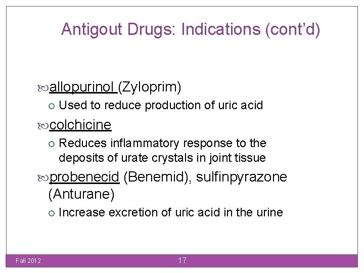 Antigout Drugs: Indications (cont’d) allopurinol (Zyloprim) Used to reduce production of uric acid colchicine