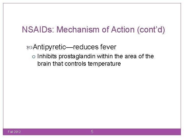 NSAIDs: Mechanism of Action (cont’d) Antipyretic—reduces fever Inhibits prostaglandin within the area of the