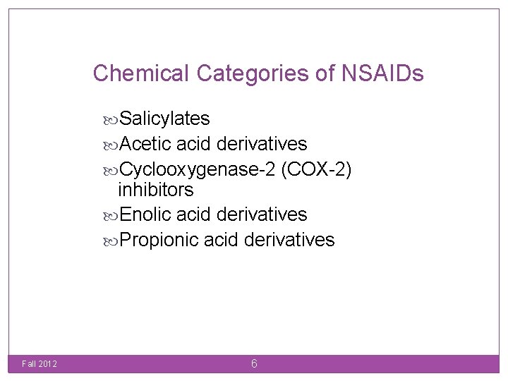 Chemical Categories of NSAIDs Salicylates Acetic acid derivatives Cyclooxygenase-2 (COX-2) inhibitors Enolic acid derivatives