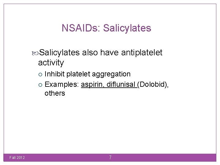 NSAIDs: Salicylates also have antiplatelet activity Inhibit platelet aggregation Examples: aspirin, diflunisal (Dolobid), others