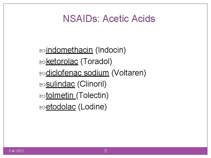 NSAIDs: Acetic Acids indomethacin (Indocin) ketorolac (Toradol) diclofenac sodium (Voltaren) sulindac (Clinoril) tolmetin (Tolectin)