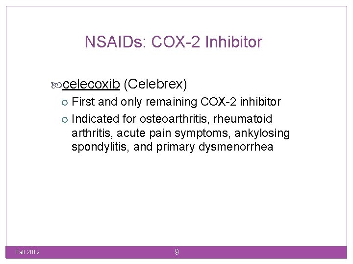 NSAIDs: COX-2 Inhibitor celecoxib (Celebrex) First and only remaining COX-2 inhibitor Indicated for osteoarthritis,