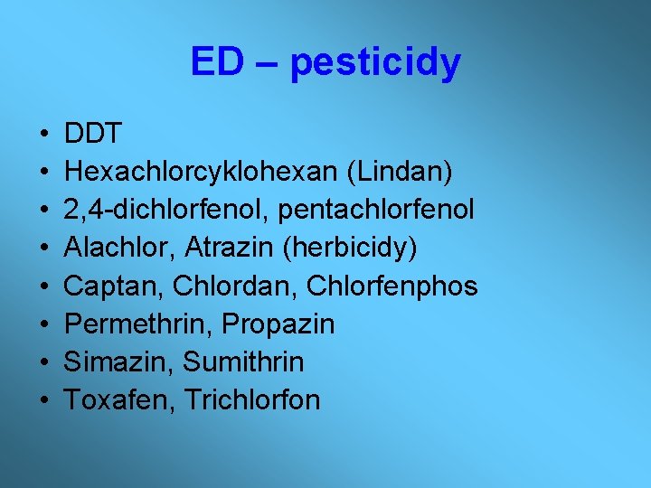 ED – pesticidy • • DDT Hexachlorcyklohexan (Lindan) 2, 4 -dichlorfenol, pentachlorfenol Alachlor, Atrazin