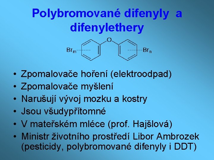 Polybromované difenyly a difenylethery • • • Zpomalovače hoření (elektroodpad) Zpomalovače myšlení Narušují vývoj