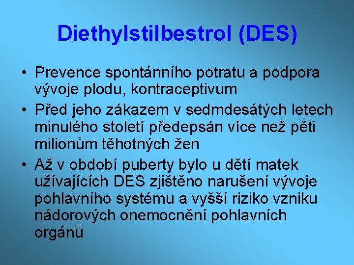 Diethylstilbestrol (DES) • Prevence spontánního potratu a podpora vývoje plodu, kontraceptivum • Před jeho