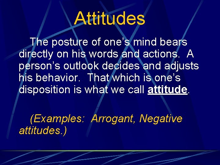 Attitudes The posture of one’s mind bears directly on his words and actions. A