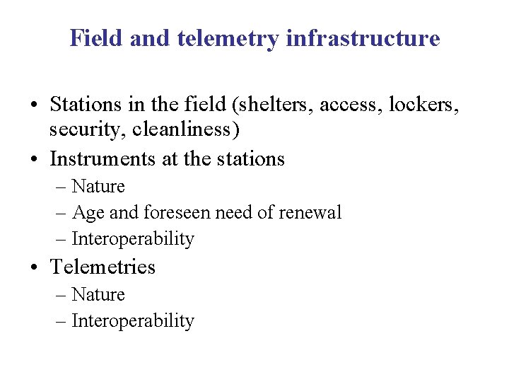 Field and telemetry infrastructure • Stations in the field (shelters, access, lockers, security, cleanliness)