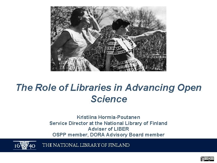 The Role of Libraries in Advancing Open Science Kristiina Hormia-Poutanen Service Director at the