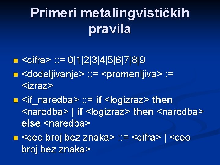 Primeri metalingvističkih pravila <cifra> : : = 0|1|2|3|4|5|6|7|8|9 n <dodeljivanje> : : = <promenljiva>