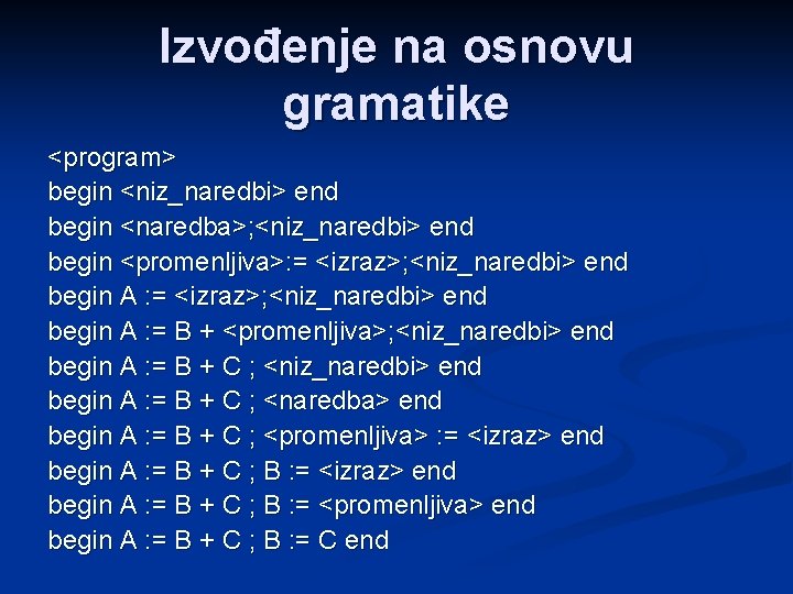 Izvođenje na osnovu gramatike <program> begin <niz_naredbi> end begin <naredba>; <niz_naredbi> end begin <promenljiva>: