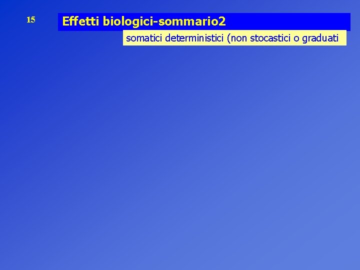 15 Effetti biologici-sommario 2 somatici deterministici (non stocastici o graduati 