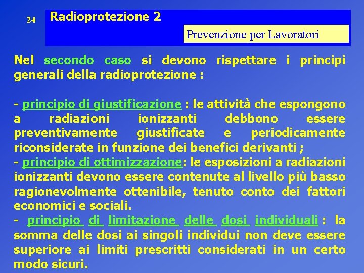 24 Radioprotezione 2 Prevenzione per Lavoratori Nel secondo caso si devono rispettare i principi