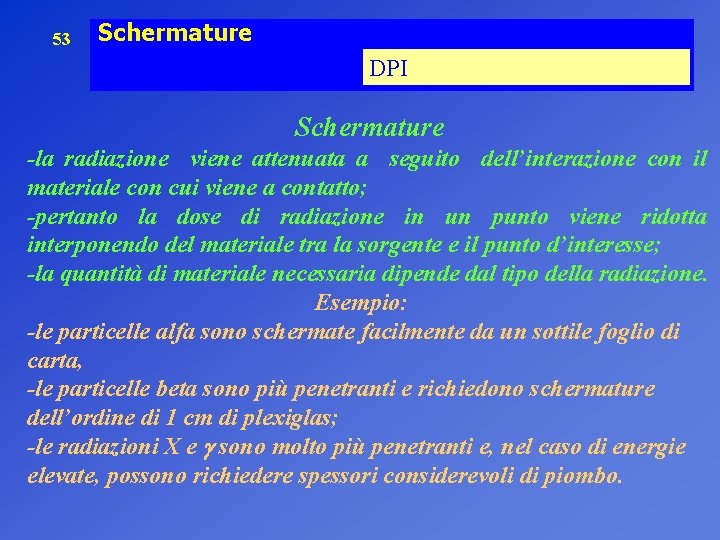 53 Schermature DPI Schermature -la radiazione viene attenuata a seguito dell’interazione con il materiale