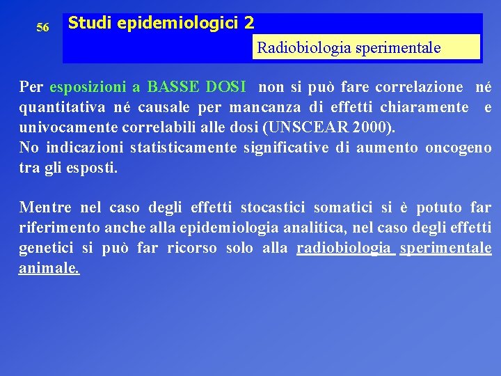 56 Studi epidemiologici 2 Radiobiologia sperimentale Per esposizioni a BASSE DOSI non si può