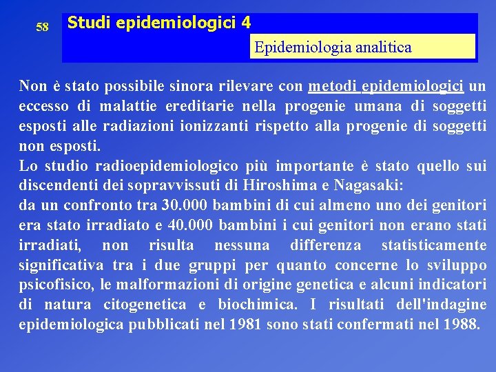 58 Studi epidemiologici 4 Epidemiologia analitica Non è stato possibile sinora rilevare con metodi