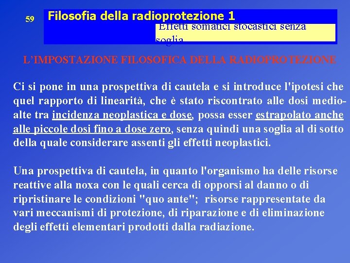 59 Filosofia della radioprotezione 1 Effetti somatici stocastici senza soglia L’IMPOSTAZIONE FILOSOFICA DELLA RADIOPROTEZIONE