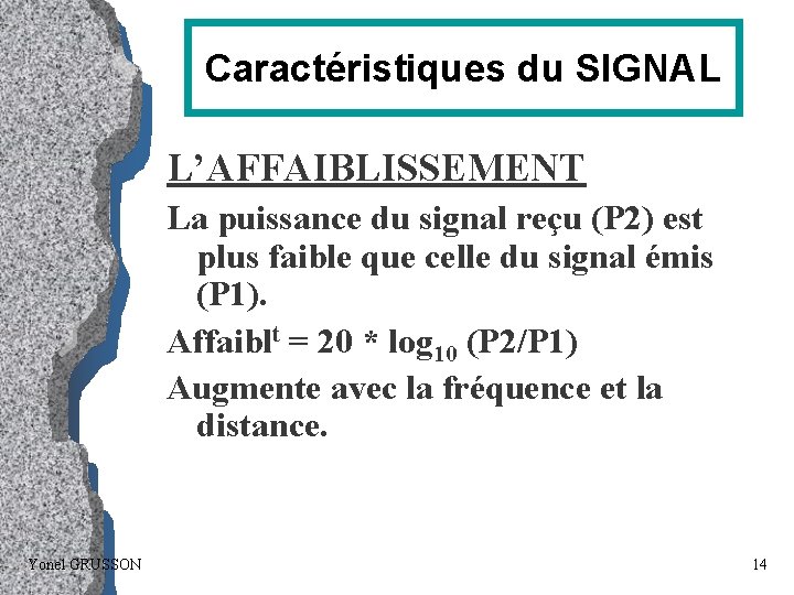 Caractéristiques du SIGNAL L’AFFAIBLISSEMENT La puissance du signal reçu (P 2) est plus faible