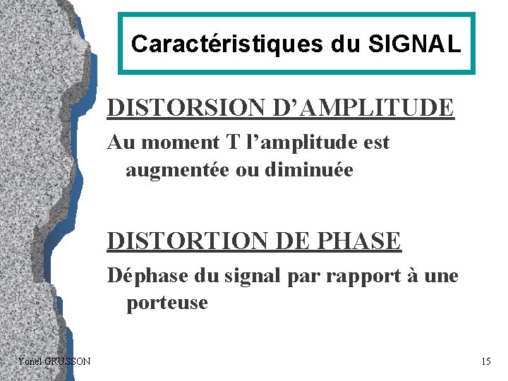 Caractéristiques du SIGNAL DISTORSION D’AMPLITUDE Au moment T l’amplitude est augmentée ou diminuée DISTORTION