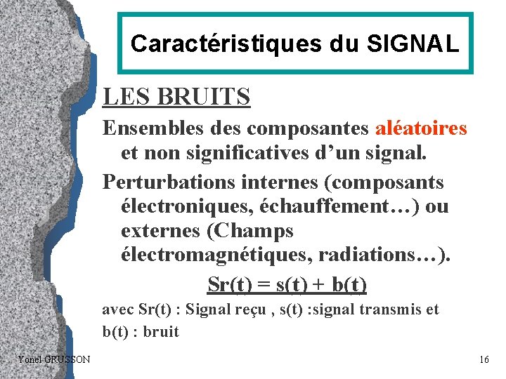 Caractéristiques du SIGNAL LES BRUITS Ensembles des composantes aléatoires et non significatives d’un signal.