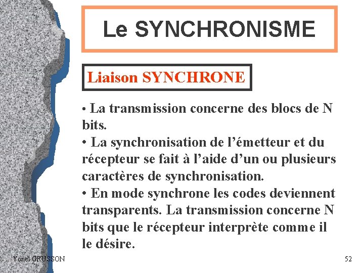 Le SYNCHRONISME Liaison SYNCHRONE • La transmission concerne des blocs de N bits. •