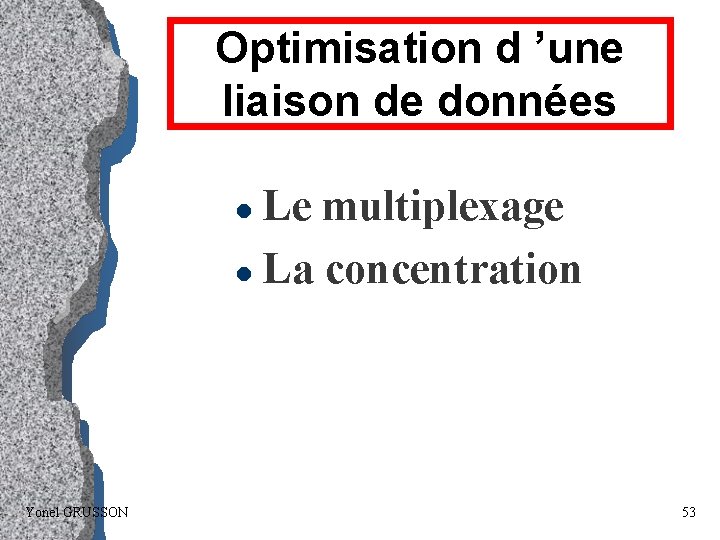 Optimisation d ’une liaison de données Le multiplexage l La concentration l Yonel GRUSSON