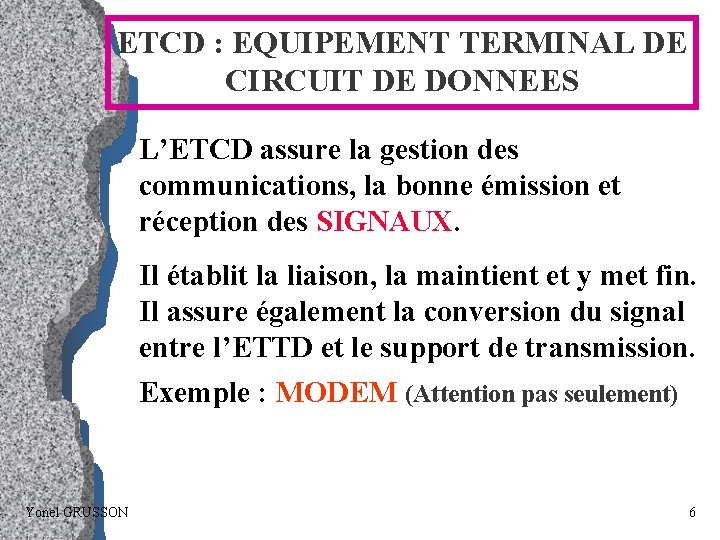 ETCD : EQUIPEMENT TERMINAL DE CIRCUIT DE DONNEES L’ETCD assure la gestion des communications,