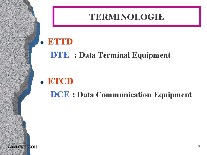 TERMINOLOGIE l l Yonel GRUSSON ETTD DTE : Data Terminal Equipment ETCD DCE :