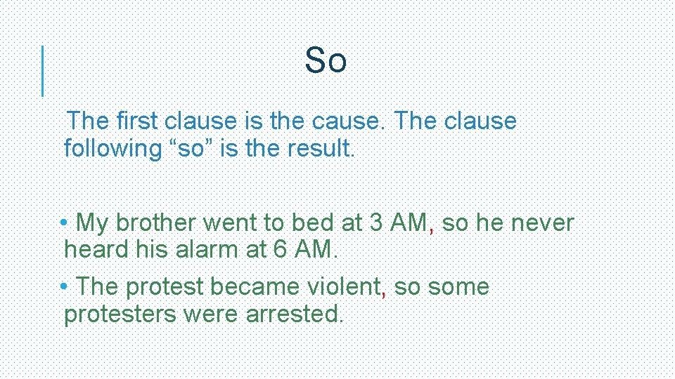 So The first clause is the cause. The clause following “so” is the result.