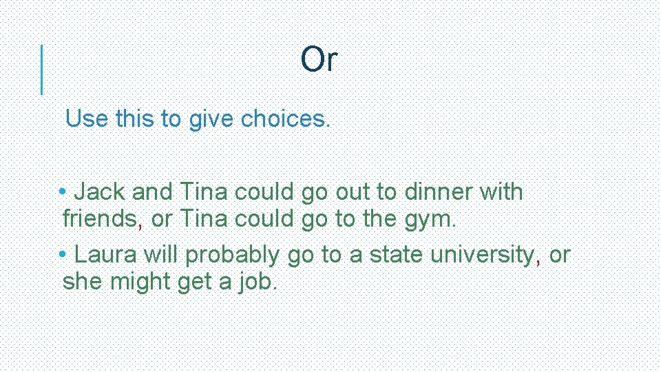Or Use this to give choices. • Jack and Tina could go out to