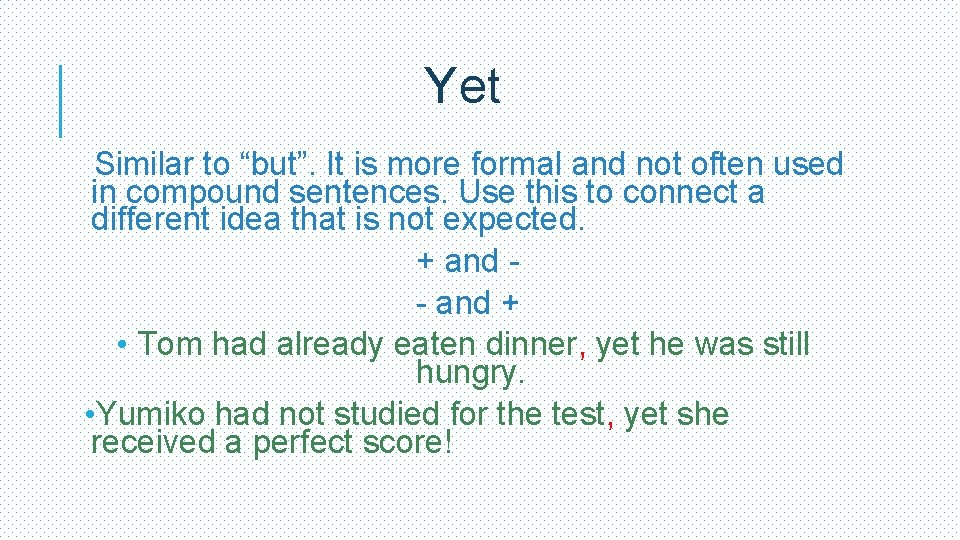 Yet Similar to “but”. It is more formal and not often used in compound