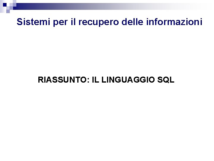 Sistemi per il recupero delle informazioni RIASSUNTO: IL LINGUAGGIO SQL 