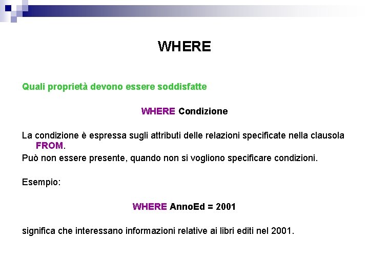 WHERE Quali proprietà devono essere soddisfatte WHERE Condizione La condizione è espressa sugli attributi