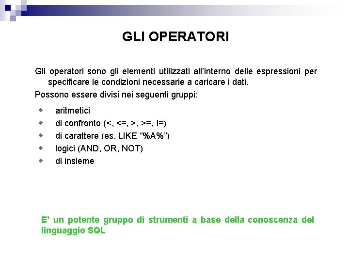 GLI OPERATORI Gli operatori sono gli elementi utilizzati all’interno delle espressioni per specificare le