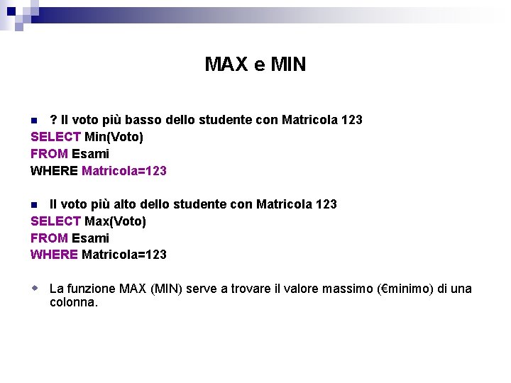 MAX e MIN ? Il voto più basso dello studente con Matricola 123 SELECT