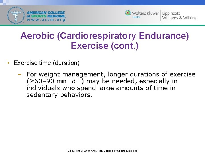 Aerobic (Cardiorespiratory Endurance) Exercise (cont. ) • Exercise time (duration) – For weight management,