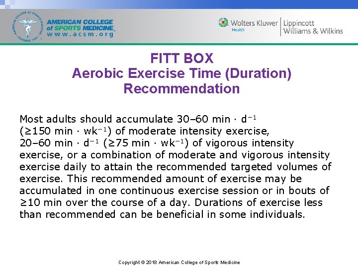 FITT BOX Aerobic Exercise Time (Duration) Recommendation Most adults should accumulate 30– 60 min
