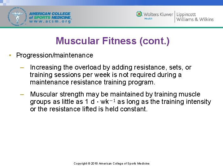 Muscular Fitness (cont. ) • Progression/maintenance – Increasing the overload by adding resistance, sets,