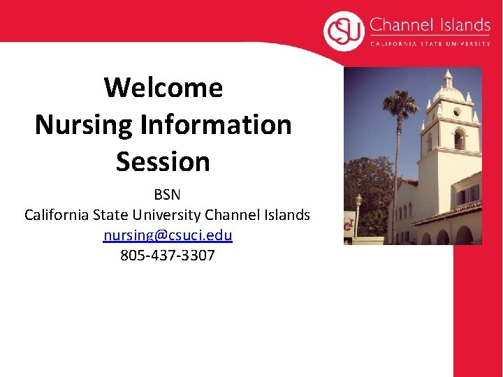 Welcome Nursing Information Session BSN California State University Channel Islands nursing@csuci. edu 805 -437
