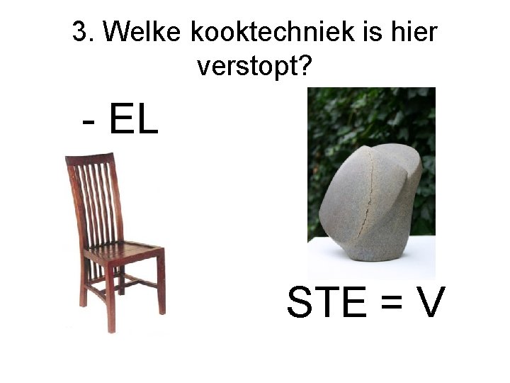 3. Welke kooktechniek is hier verstopt? - EL STE = V 