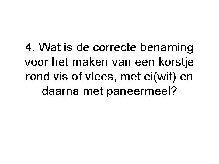 4. Wat is de correcte benaming voor het maken van een korstje rond vis